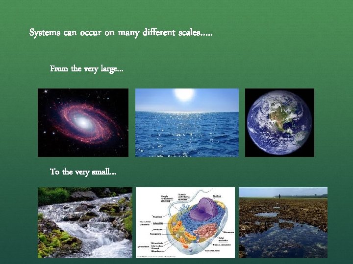 Systems can occur on many different scales…. . From the very large… To the
