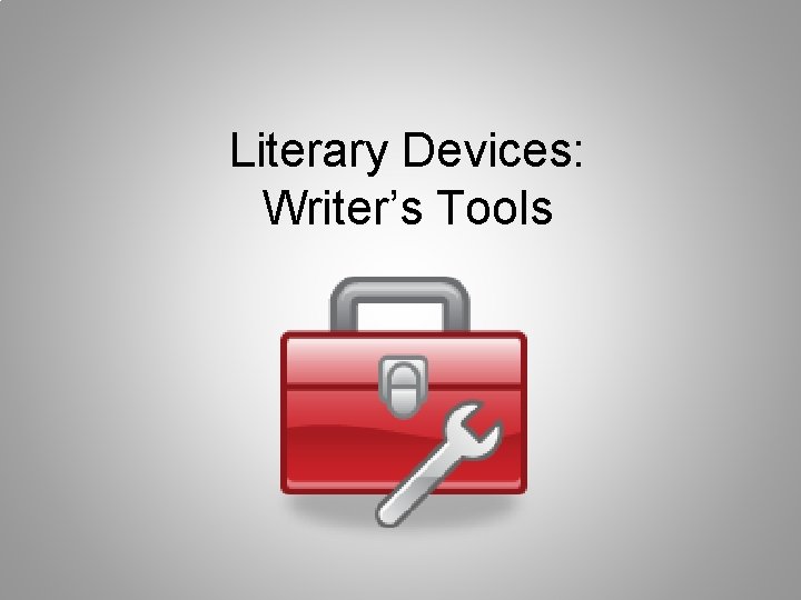 Literary Devices: Writer’s Tools 