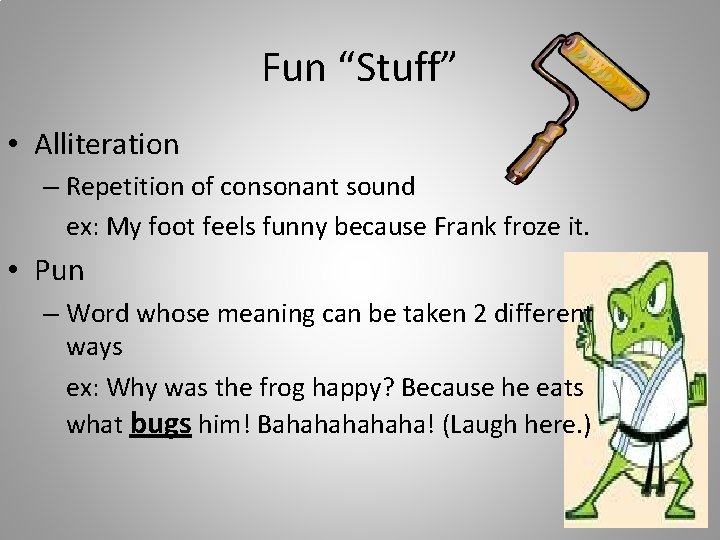 Fun “Stuff” • Alliteration – Repetition of consonant sound ex: My foot feels funny