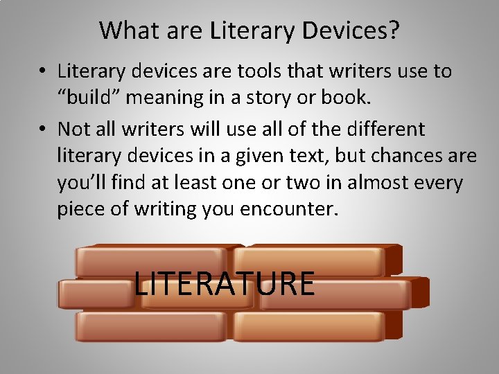 What are Literary Devices? • Literary devices are tools that writers use to “build”