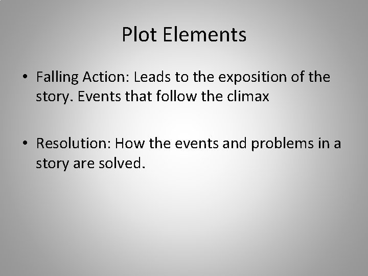 Plot Elements • Falling Action: Leads to the exposition of the story. Events that