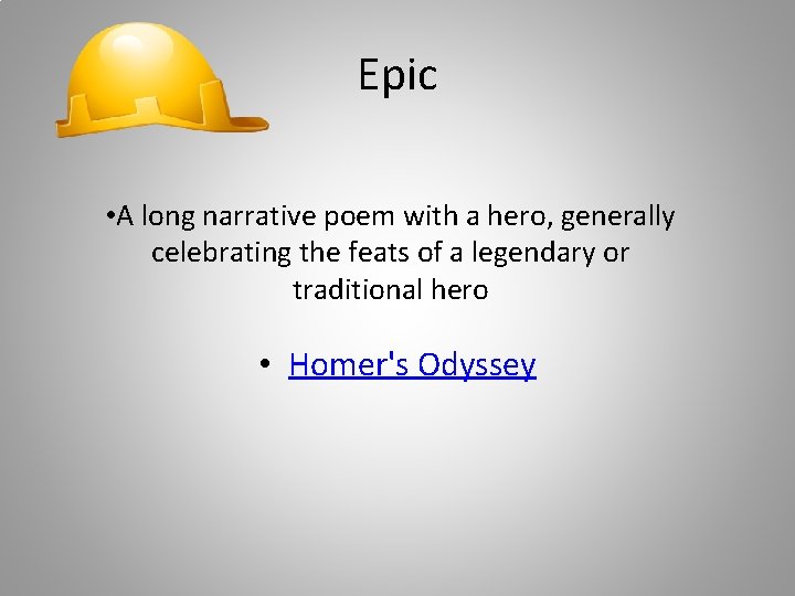 Epic • A long narrative poem with a hero, generally celebrating the feats of