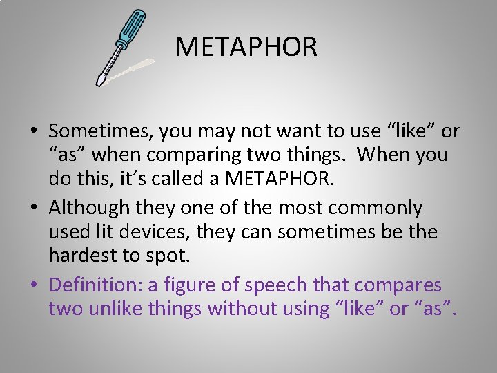 METAPHOR • Sometimes, you may not want to use “like” or “as” when comparing