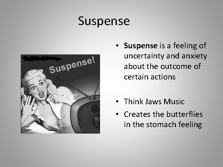 Suspense • Suspense is a feeling of uncertainty and anxiety about the outcome of