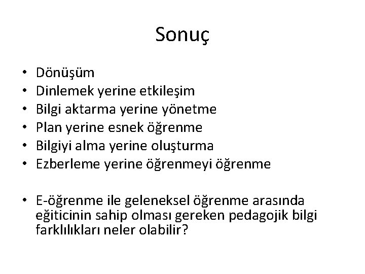 Sonuç • • • Dönüşüm Dinlemek yerine etkileşim Bilgi aktarma yerine yönetme Plan yerine