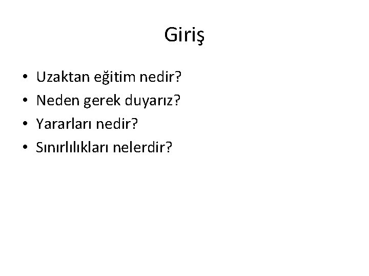 Giriş • • Uzaktan eğitim nedir? Neden gerek duyarız? Yararları nedir? Sınırlılıkları nelerdir? 