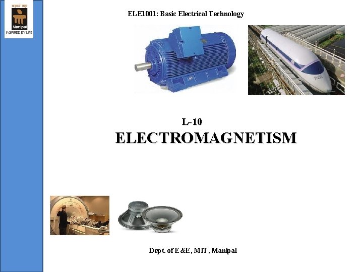 ELE 1001: Basic Electrical Technology L-10 ELECTROMAGNETISM Dept. of E&E, MIT, Manipal 1 