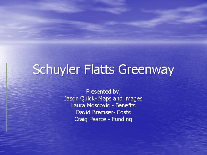 Schuyler Flatts Greenway Presented by, Jason Quick- Maps and images Laura Moscovic - Benefits