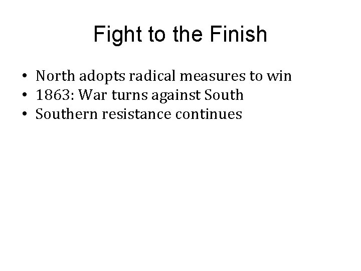 Fight to the Finish • North adopts radical measures to win • 1863: War Fight to the Finish • North adopts radical measures to win • 1863: War