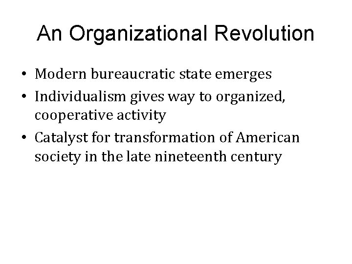 An Organizational Revolution • Modern bureaucratic state emerges • Individualism gives way to organized,