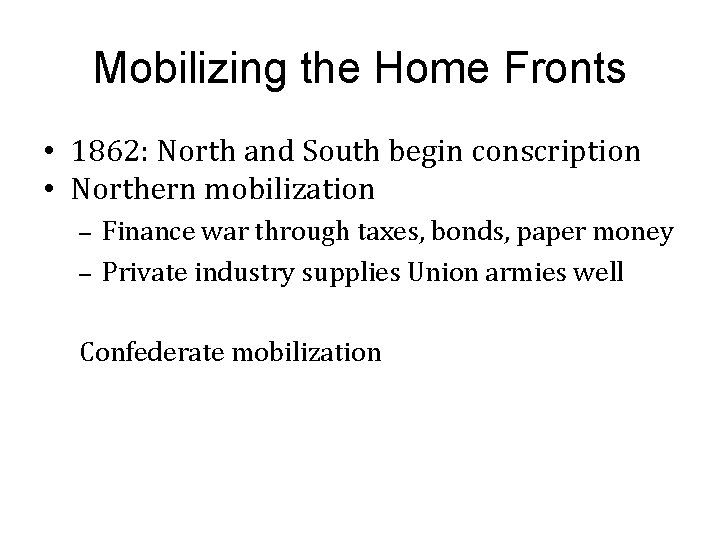 Mobilizing the Home Fronts • 1862: North and South begin conscription • Northern mobilization Mobilizing the Home Fronts • 1862: North and South begin conscription • Northern mobilization