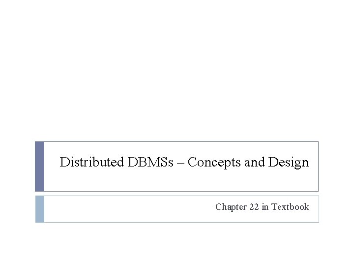 Distributed DBMSs – Concepts and Design Chapter 22 in Textbook 