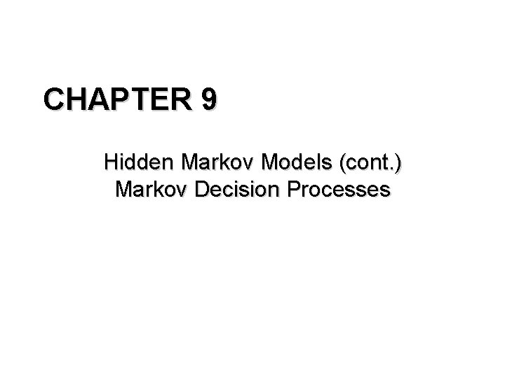 CHAPTER 9 Hidden Markov Models (cont. ) Markov Decision Processes 
