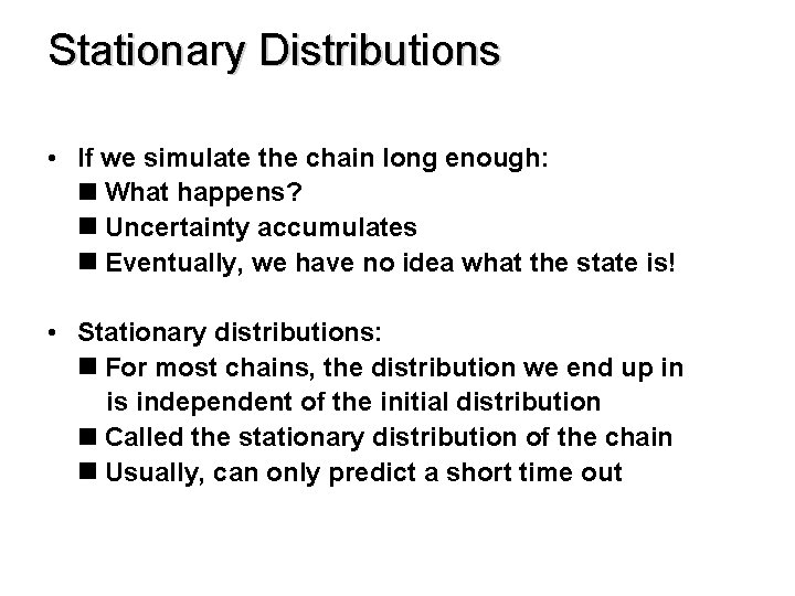Stationary Distributions • If we simulate the chain long enough: What happens? Uncertainty accumulates