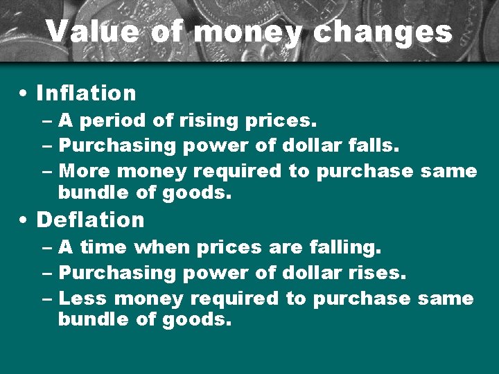Value of money changes • Inflation – A period of rising prices. – Purchasing