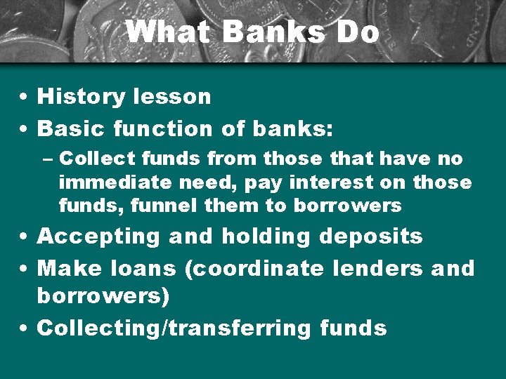 What Banks Do • History lesson • Basic function of banks: – Collect funds