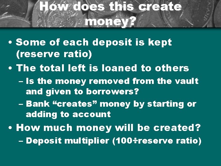 How does this create money? • Some of each deposit is kept (reserve ratio)