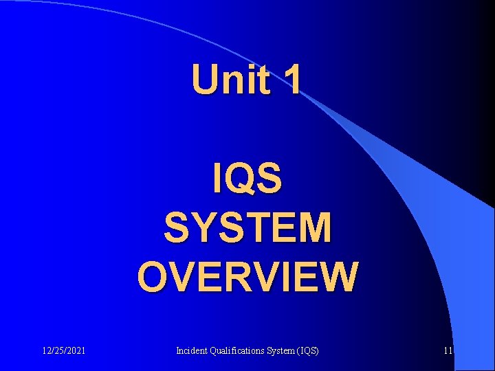 Unit 1 IQS SYSTEM OVERVIEW 12/25/2021 Incident Qualifications System (IQS) 11 