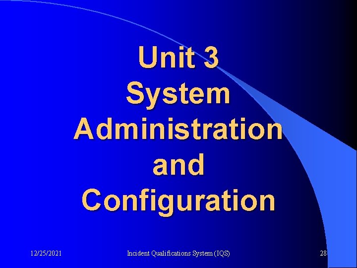 Unit 3 System Administration and Configuration 12/25/2021 Incident Qualifications System (IQS) 28 