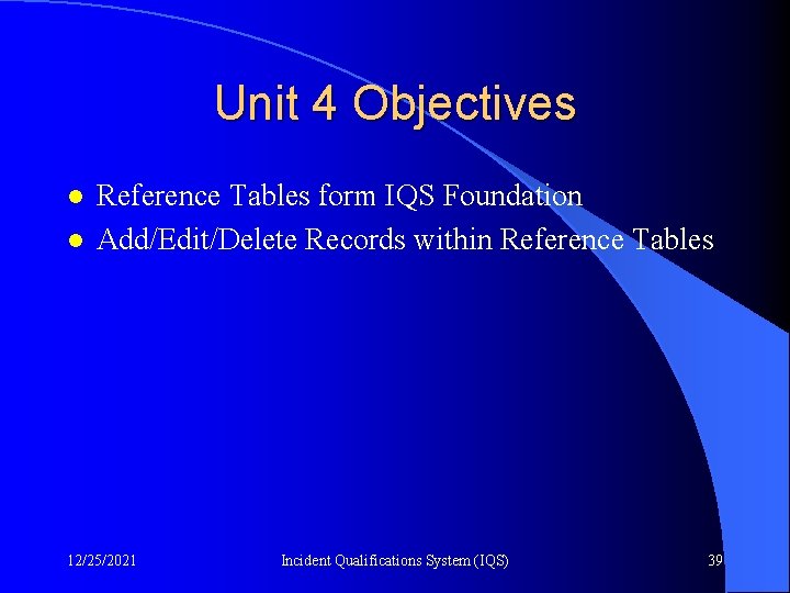 Unit 4 Objectives l l Reference Tables form IQS Foundation Add/Edit/Delete Records within Reference
