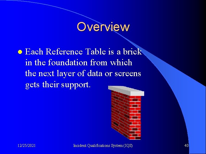 Overview l Each Reference Table is a brick in the foundation from which the