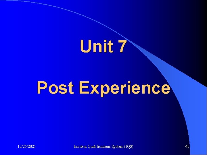 Unit 7 Post Experience 12/25/2021 Incident Qualifications System (IQS) 49 