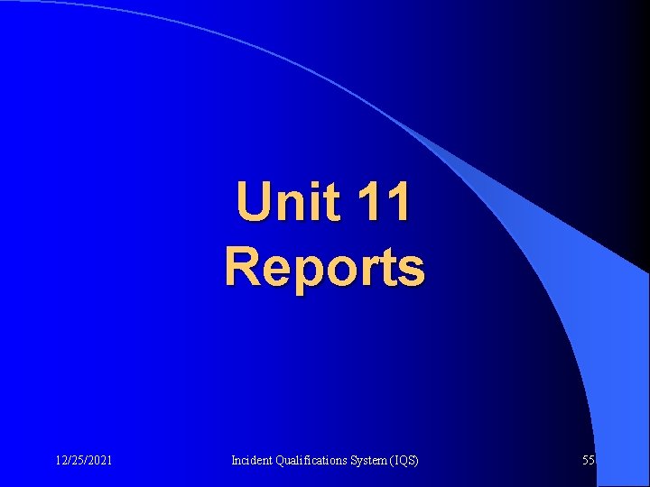 Unit 11 Reports 12/25/2021 Incident Qualifications System (IQS) 55 