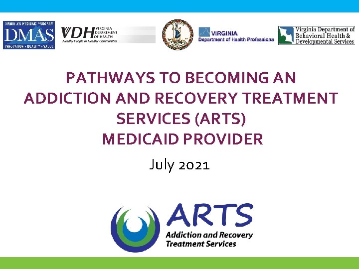 PATHWAYS TO BECOMING AN ADDICTION AND RECOVERY TREATMENT SERVICES (ARTS) MEDICAID PROVIDER July 2021