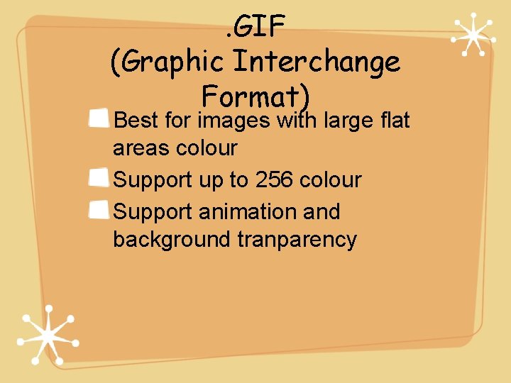 . GIF (Graphic Interchange Format) Best for images with large flat areas colour Support