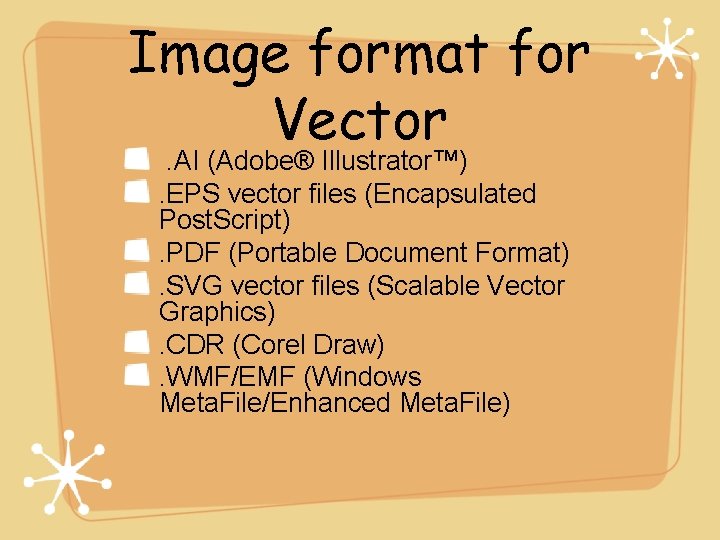 Image format for Vector. AI (Adobe® Illustrator™). EPS vector files (Encapsulated Post. Script). PDF