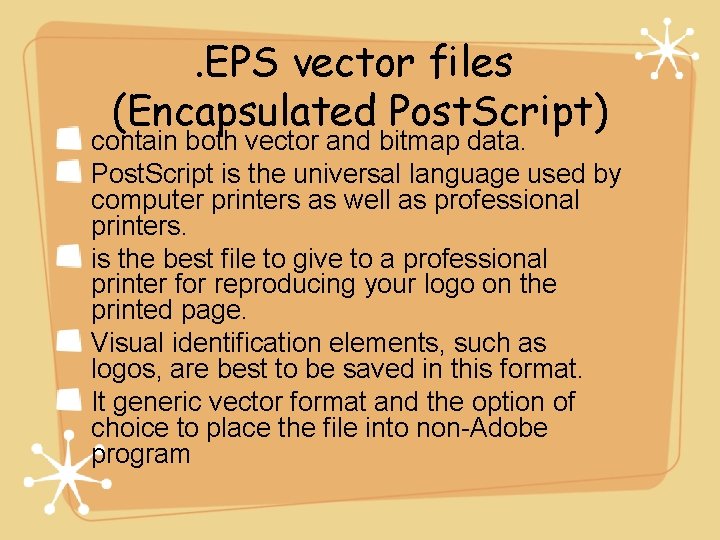 . EPS vector files (Encapsulated Post. Script) contain both vector and bitmap data. Post.