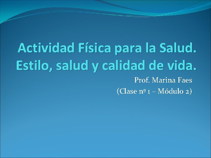 Actividad Física para la Salud. Estilo, salud y calidad de vida. Prof. Marina Faes