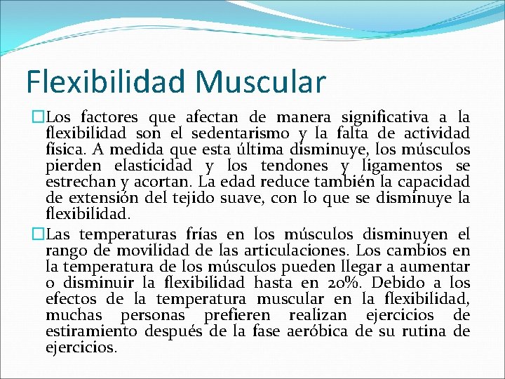 Flexibilidad Muscular �Los factores que afectan de manera significativa a la flexibilidad son el