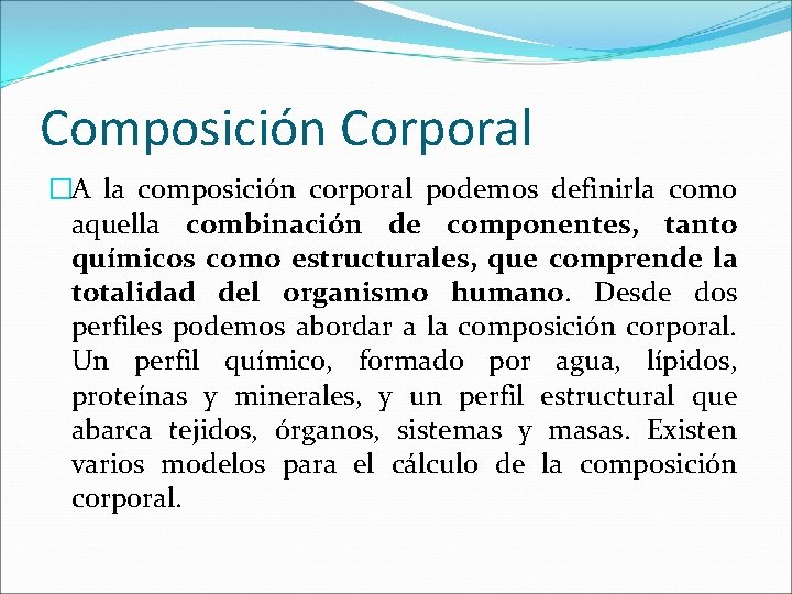 Composición Corporal �A la composición corporal podemos definirla como aquella combinación de componentes, tanto