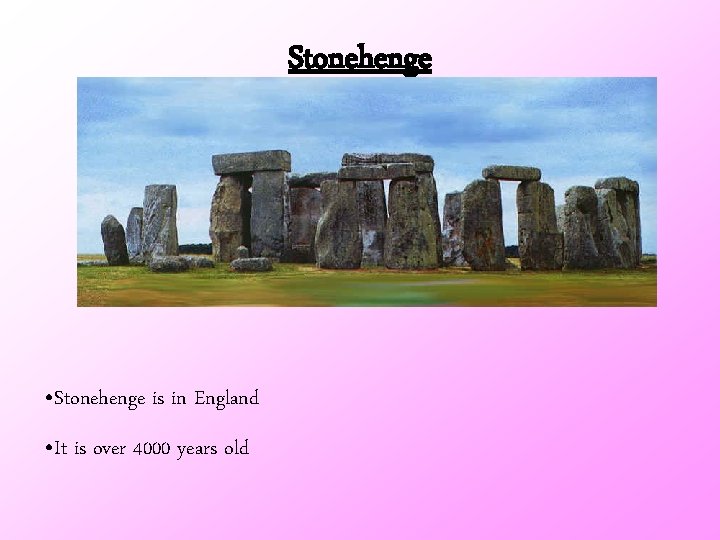Stonehenge • Stonehenge is in England • It is over 4000 years old 