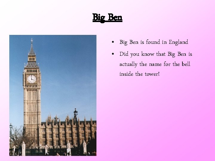 Big Ben • Big Ben is found in England • Did you know that