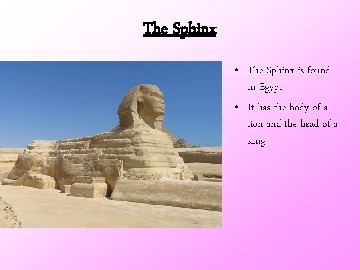 The Sphinx • The Sphinx is found in Egypt • It has the body