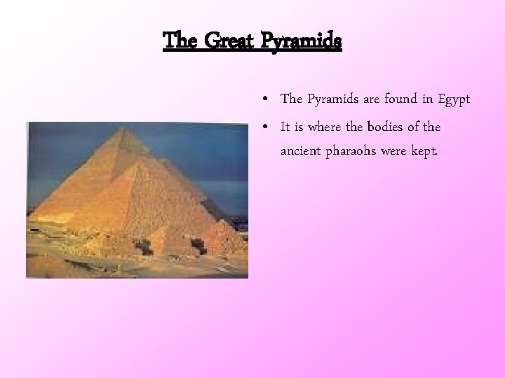 The Great Pyramids • The Pyramids are found in Egypt • It is where