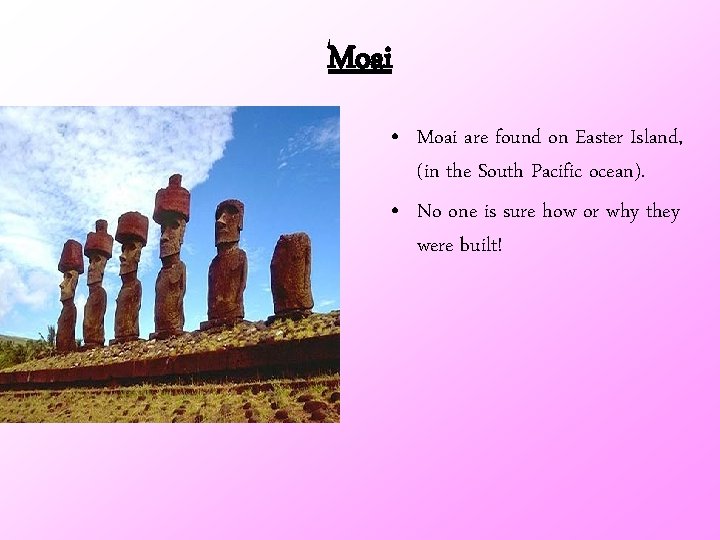 Moai • Moai are found on Easter Island, (in the South Pacific ocean). •