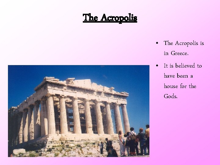 The Acropolis • The Acropolis is in Greece. • It is believed to have
