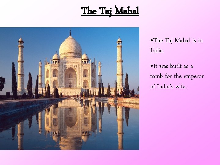 The Taj Mahal • The Taj Mahal is in India. • It was built