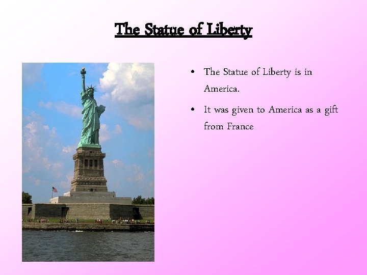 The Statue of Liberty • The Statue of Liberty is in America. • It