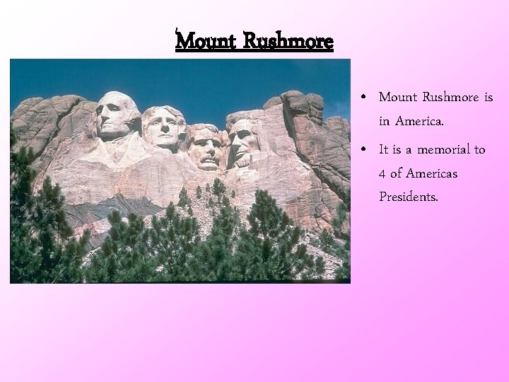 Mount Rushmore • Mount Rushmore is in America. • It is a memorial to