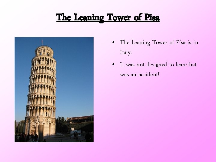 The Leaning Tower of Pisa • The Leaning Tower of Pisa is in Italy.