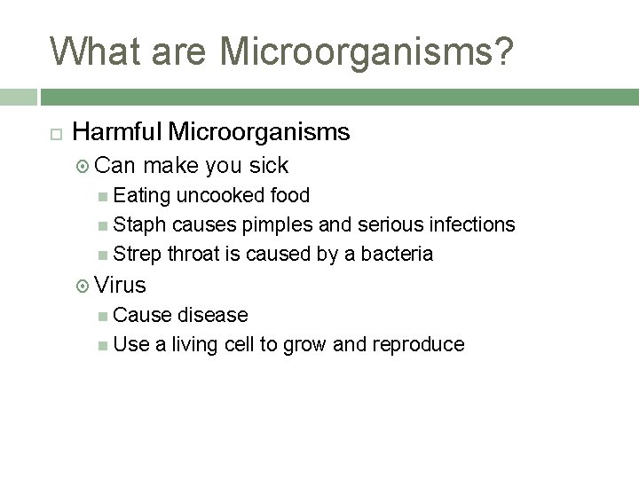 What are Microorganisms? Harmful Microorganisms Can make you sick Eating uncooked food Staph causes