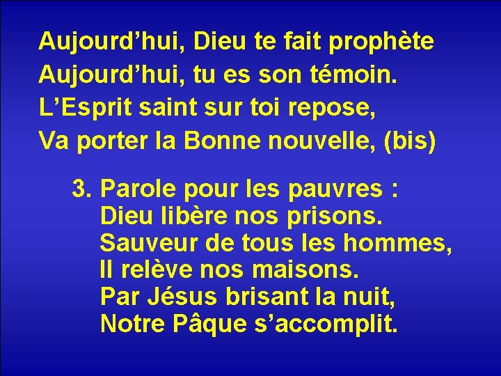 Aujourd’hui, Dieu te fait prophète Aujourd’hui, tu es son témoin. L’Esprit saint sur toi