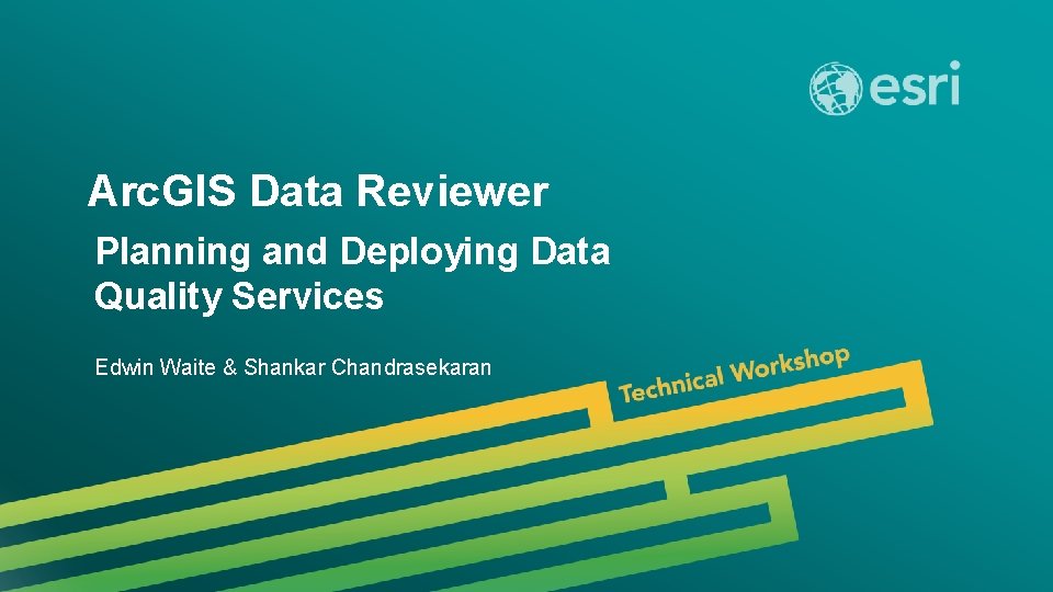 Arc. GIS Data Reviewer Planning and Deploying Data Quality Services Edwin Waite & Shankar