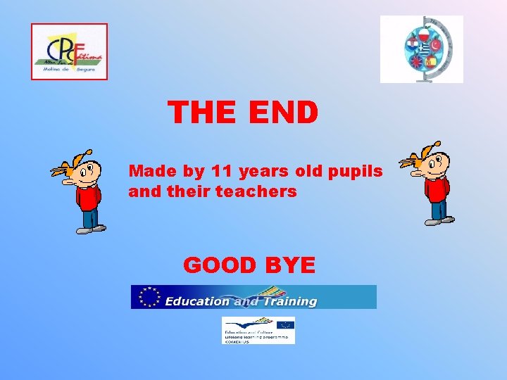 THE END Made by 11 years old pupils and their teachers GOOD BYE 