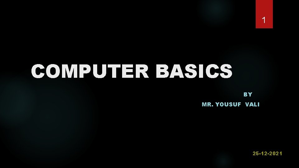 1 COMPUTER BASICS BY MR. YOUSUF VALI 25 -12 -2021 