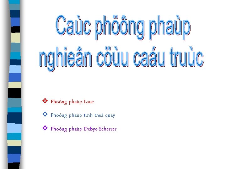 v Phöông phaùp Laue v Phöông phaùp tinh theå quay v Phöông phaùp Debye-Scherrer